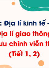 Phần 3 - Bài 27 Địa lí giao thông vận tải và bưu chính viễn thông (Tiết 1, 2)